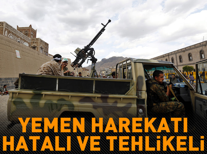 "Yemen harekatı hatalı ve tehlikeli"