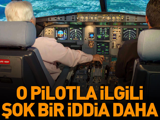 O pilotla ilgili bir şok iddia daha!
