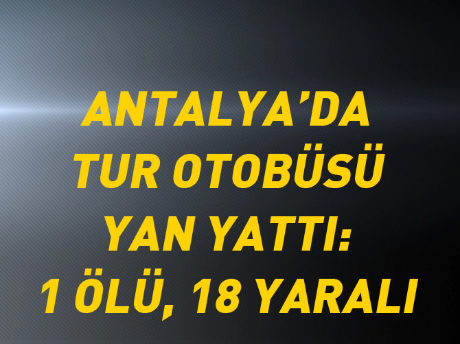 Tur otobüsü yan yattı: 1 turist öldü, 18 yaralı