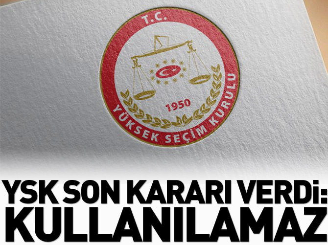 YSK son kararı verdi: Kullanılamaz