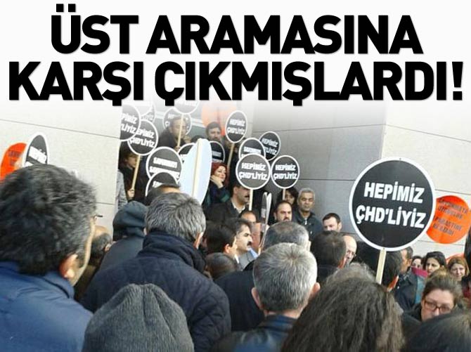 Üst aramasına karşı çıkmışlardı!