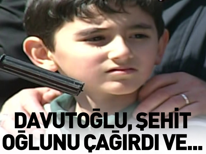 Davutoğlu şehidin oğlunu çağırdı ve..