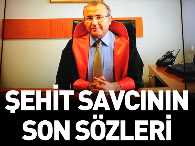 İşte şehit savcının son sözleri