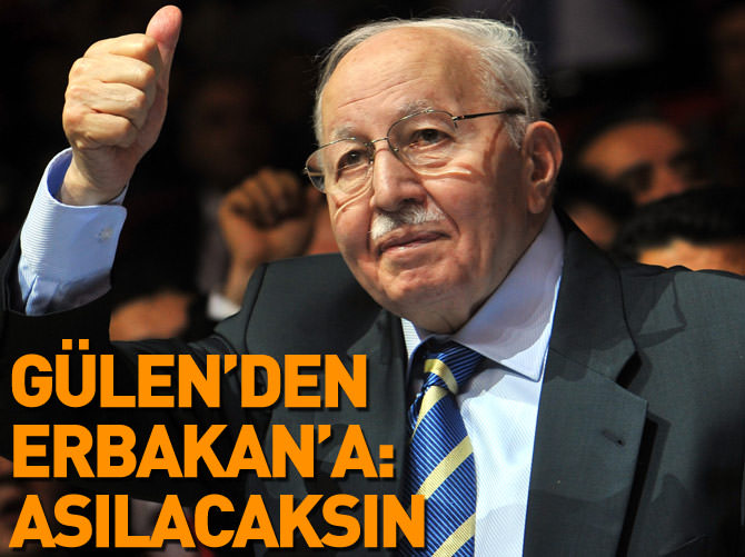 Gülen, Erbakan’a ‘asılacaksın’ dedi