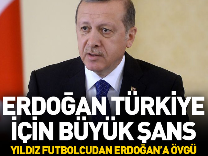 Erdoğan Türkiye için büyük şans