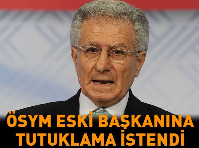 Eski ÖSYM Başkanı'na tutuklama istendi