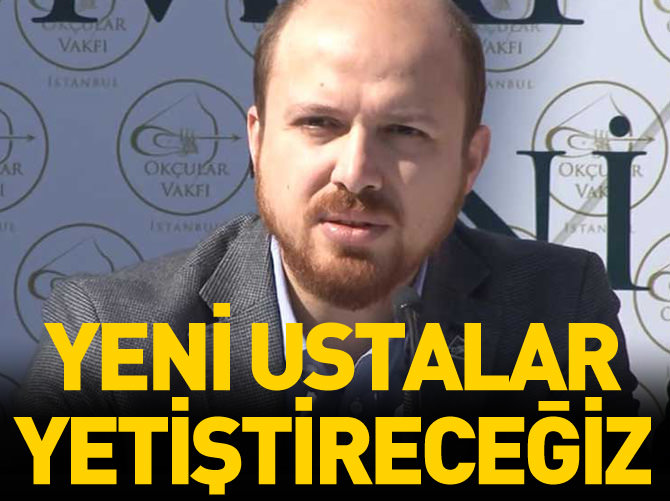 Bilal Erdoğan: Yeni ustalar yetiştireceğiz