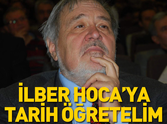 İlber Hoca'ya tarih öğretelim