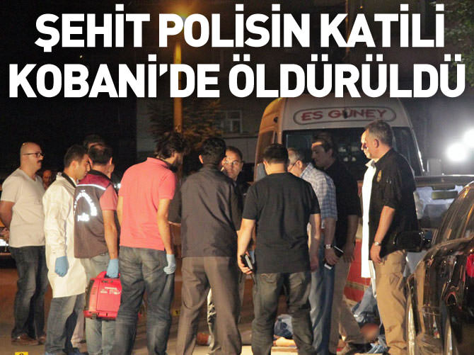 Şehit polisin katili Kobani'de öldürüldü