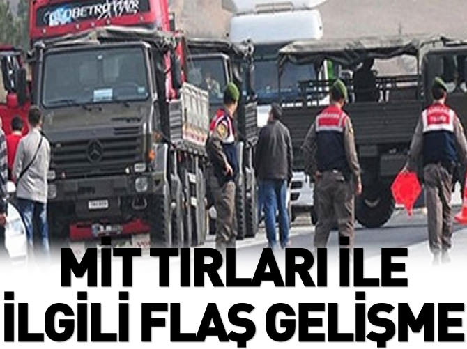 MİT TIR'ları ile ilgili flaş gelişme!