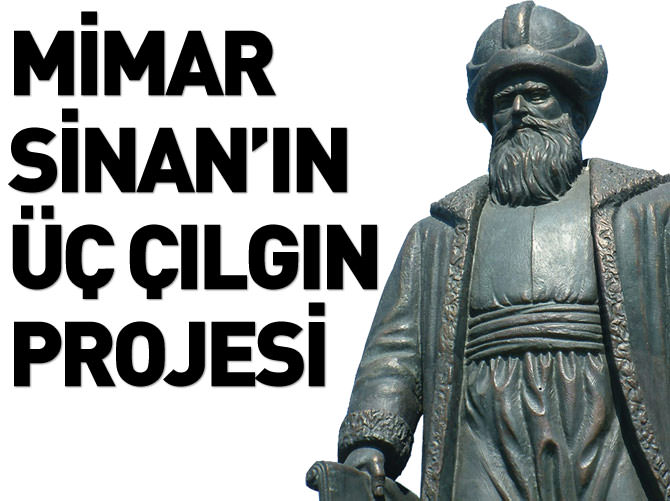 Mimar Sinan’ın üç çılgın projesi