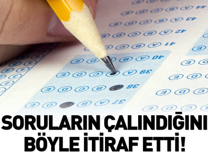 Soruların çalındığını böyle itiraf etti!