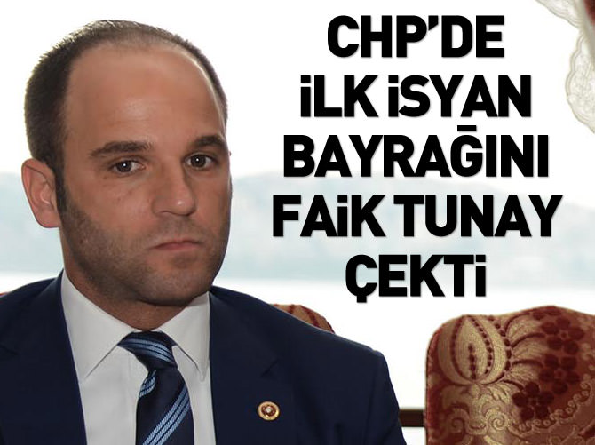 CHP'de ilk isyan bayrağını Faik Tunay çekti