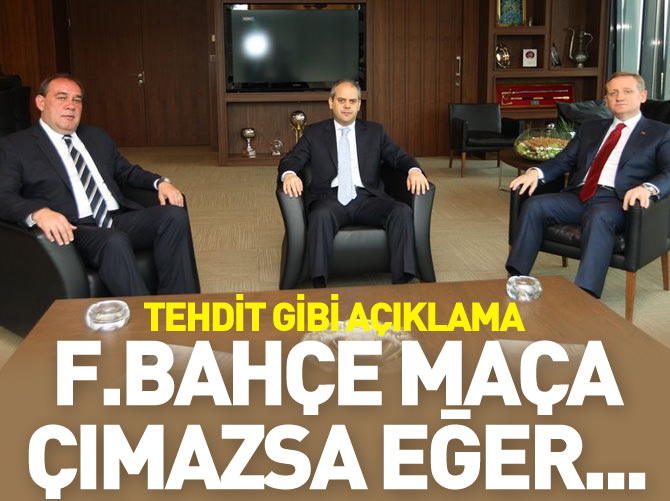 'F.Bahçe maça çıkmazsa sonuçlarına katlanır'