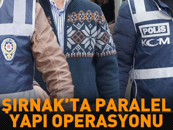Şırnak'ta paralel yapı operasyonu