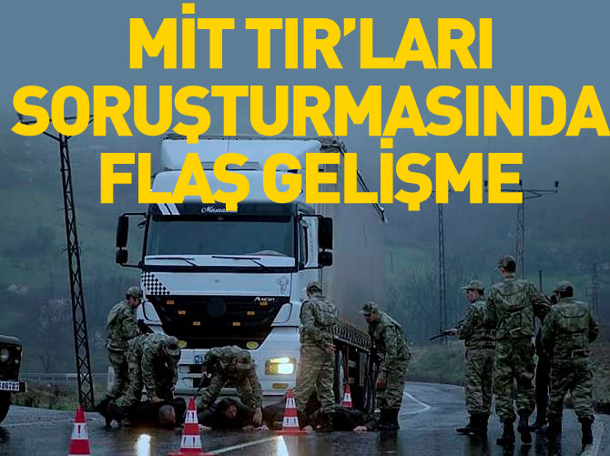 MİT TIR'ları soruşturmasıyla ilgili flaş gelişme!