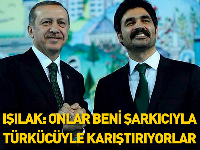 Işılak: Onlar beni şarkıcıyla, türkücüyle karıştırıyorlar
