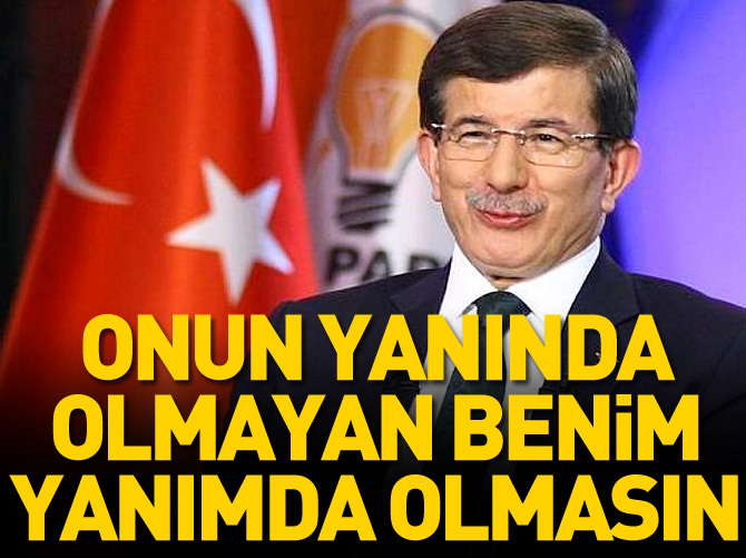 'Cumhurbaşkanımızın yanında olmayan benim yanımda da olmasın'