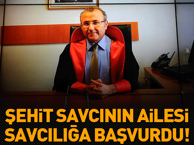 Şehit Savcı Kiraz'ın ailesi savcılığa başvurdu