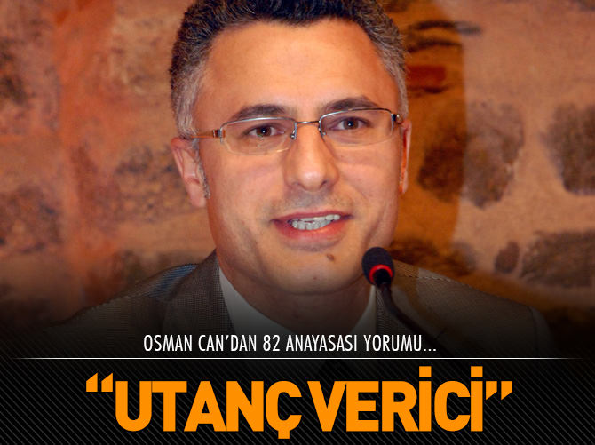 Osman Can: 1982 Anayasası utanç verici