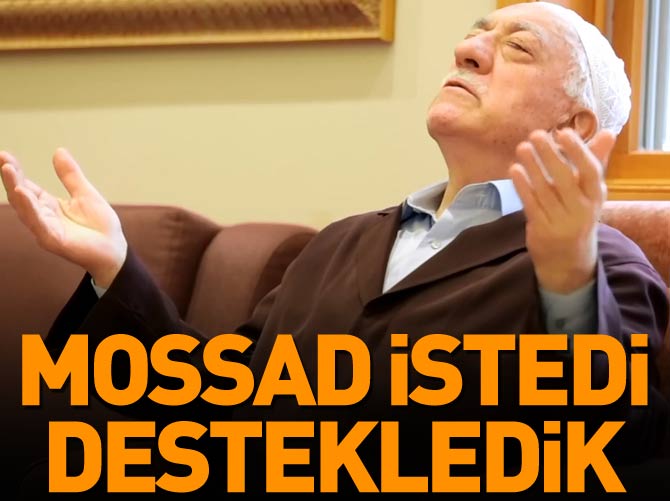 MOSSAD istedi, Güleni destekledik