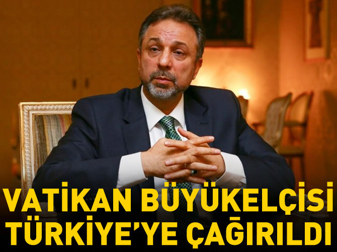 Vatikan Büyükelçisi Türkiye'ye çağrıldı