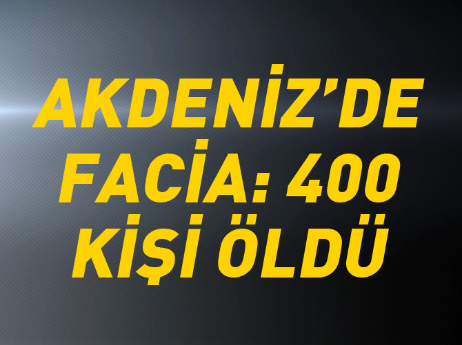 Akdeniz'de facia: 400 mülteci öldü