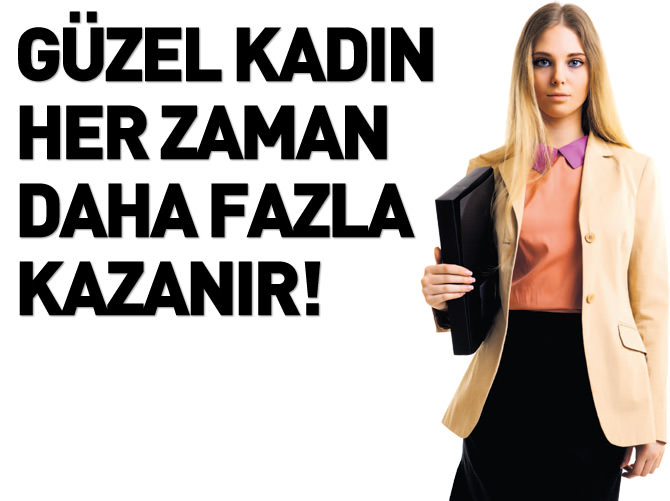 Güzel kadın her zaman çok daha fazla kazanır