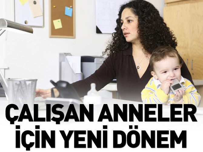 Çalışan anneler için yeni bir dönem başlıyor