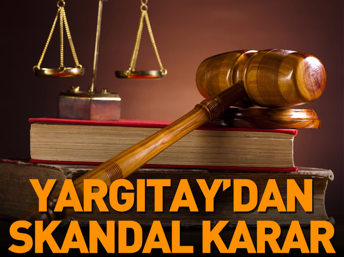 Yargıtay’dan skandal karar!