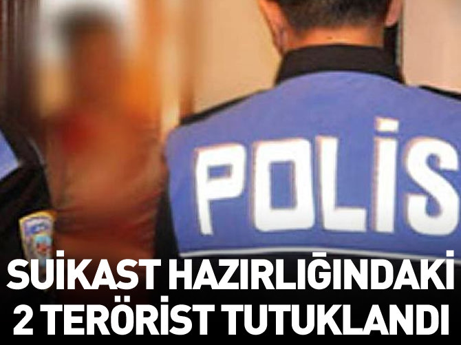 Suikast hazırlığında iki terörist tutuklandı