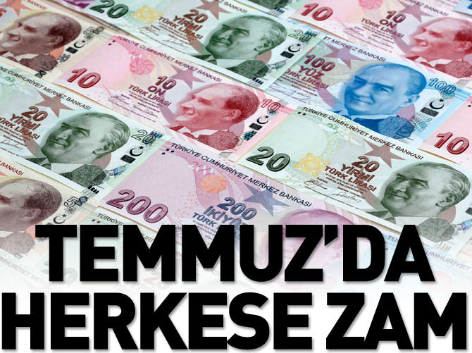 Temmuz'da bütün maaşlar artıyor