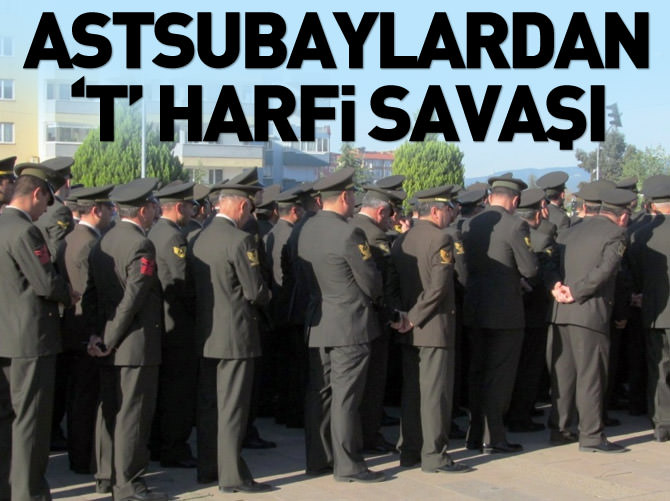 Astsubaylardan ‘t’ harfi savaşı