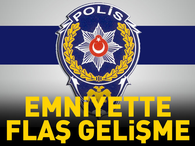 Emniyet'te flaş gelişme