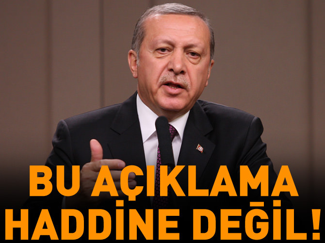 Erdoğan: Bu açıklama haddine mi?