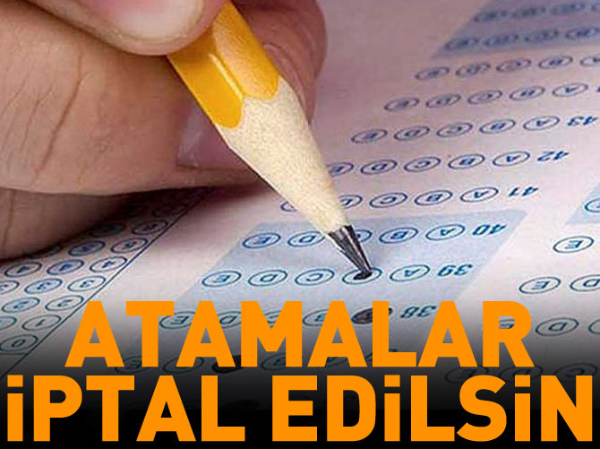 "Atamaların iptal edilmesini istiyoruz"