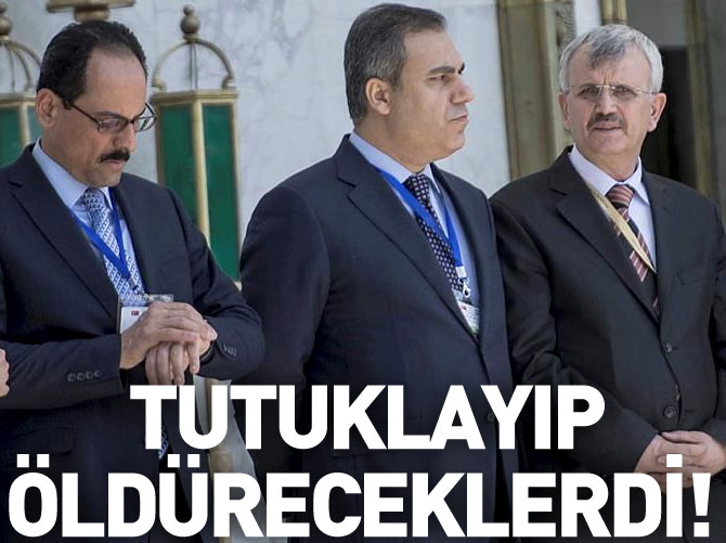 Hakan Fidan'ı tutuklayıp cezaevinde öldüreceklerdi