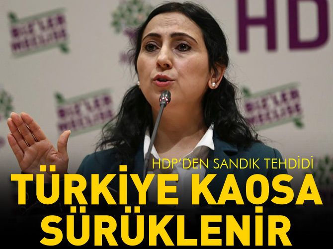HDP'den sandık tehdidi: Türkiye kaosa sürüklenir