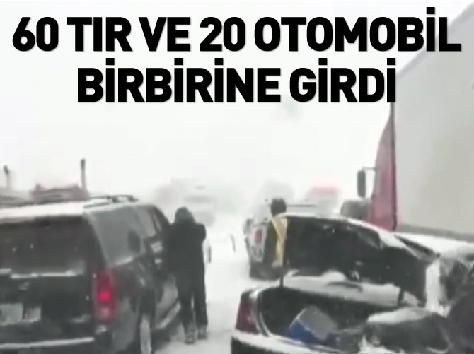60 tır ve 20 otomobil birbirine girdi
