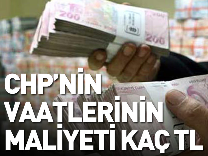 CHP'nin vaatlerinin maliyeti kaç TL?