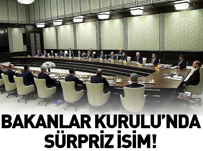 Bakanlar Kurulu'nda sürpriz isim