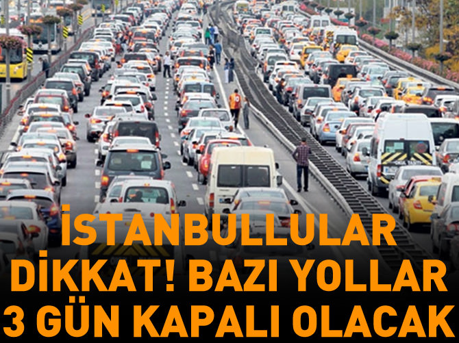 İstanbullular dikkat! Bu yollar 3 gün trafiğe kapalı!