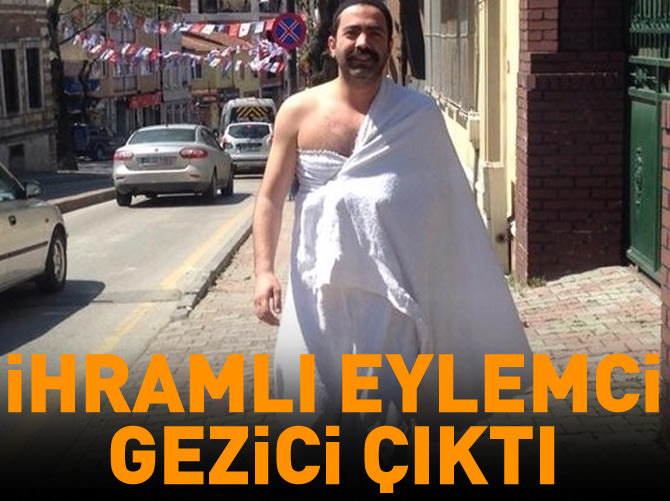 İhramlı eylemci Cihat Duman gezi çapulcusu çıktı