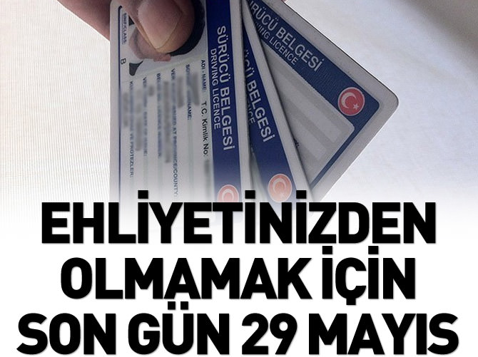 Ehliyetinizden olmamak için son gün 29 Mayıs