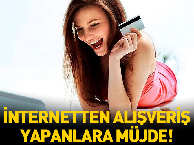İnternetten alışveriş yapanlara müjde!