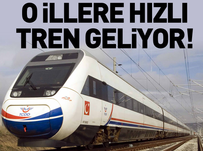 O illere hızlı tren geliyor!