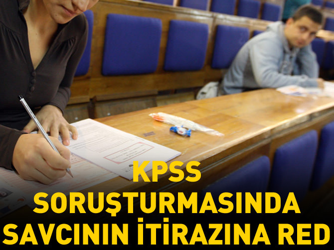 KPSS soruşturmasında savcının itirazına ret