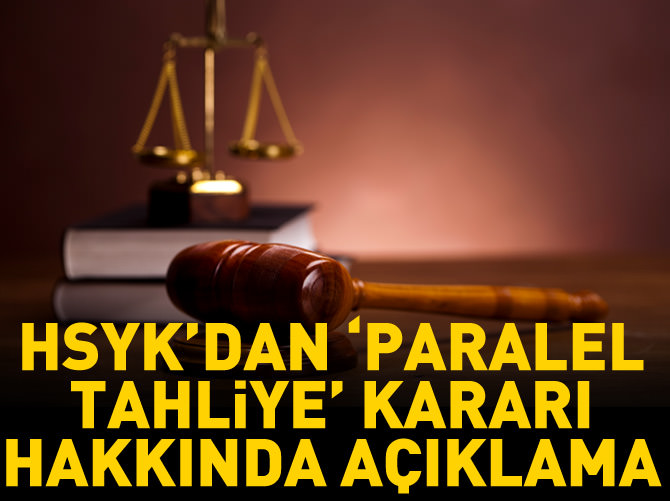 HSYK'dan 'Paralel Tahliye' Kararı hakkında açıklama