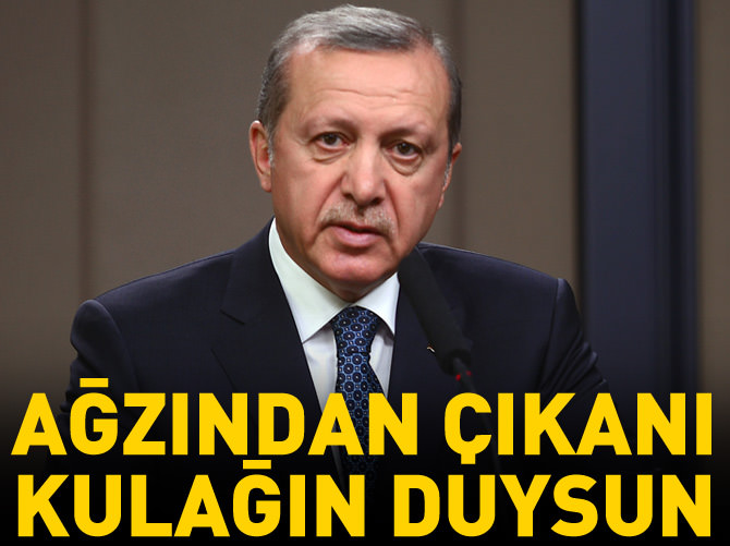 Cumhurbaşkanı Erdoğan: Ağzından çıkanı kulağının duyması lazım
