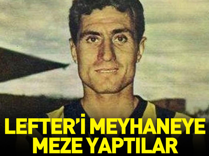 Lefter'i meyhaneye meze yaptılar